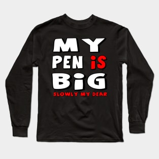 My Pen Is Big Long Sleeve T-Shirt